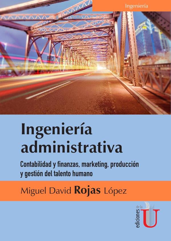 Ingeniería  administrativa. Contabilidad y finanzas, marketing, producción y gestión del talento humano