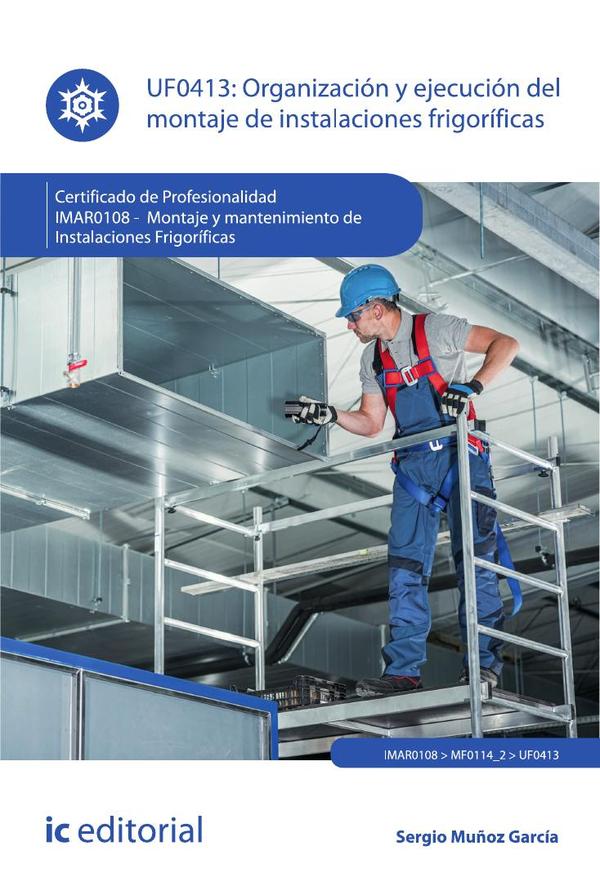Organización y ejecución del montaje de instalaciones frigoríficas. IMAR0108 - Montaje y mantenimiento de instalaciones frigoríficas