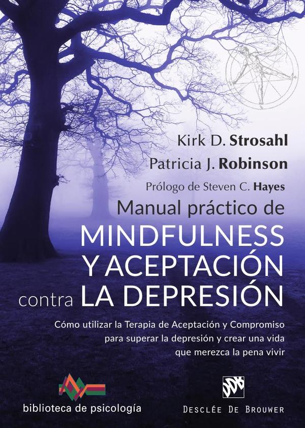 Manual práctico de Mindfulness y Aceptación contra la depresión. Cómo utilizar la Terapia de Aceptación y Compromiso para superar ls depresión y crear una vida que merezca la pena vivir