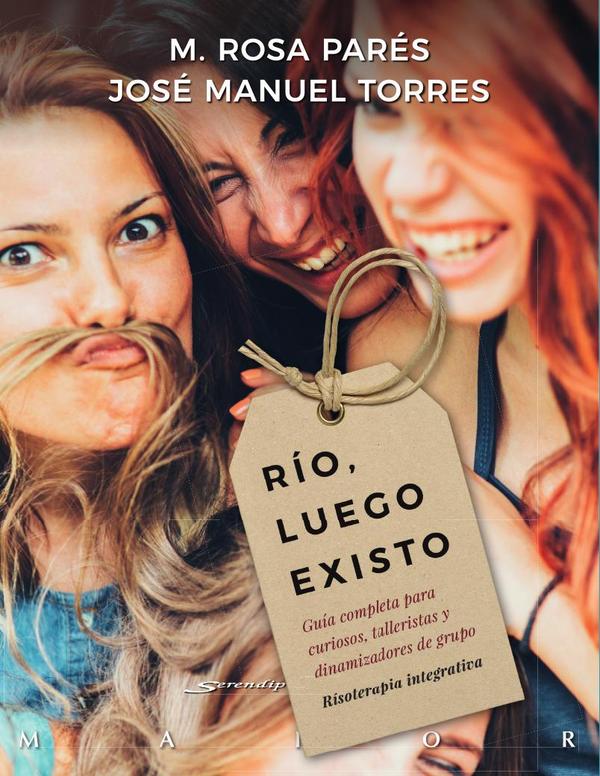 Río, luego existo. Guía completa para curiosos, talleristas y dinamizadores de grupo. Risoterapia integrativa