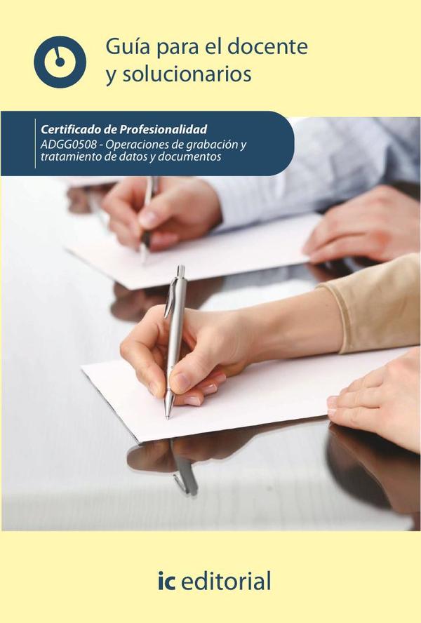Operaciones de grabación y tratamiento de datos y documentos. ADGG0508 - Guía para el docente y solucionarios