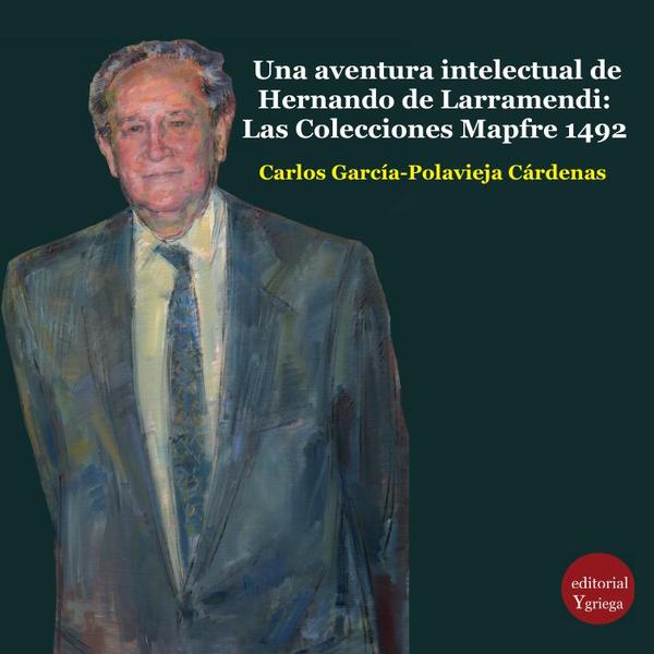 Una aventura intelectual de Hernando de Larramendi: Las Colecciones Mapfre 1492
