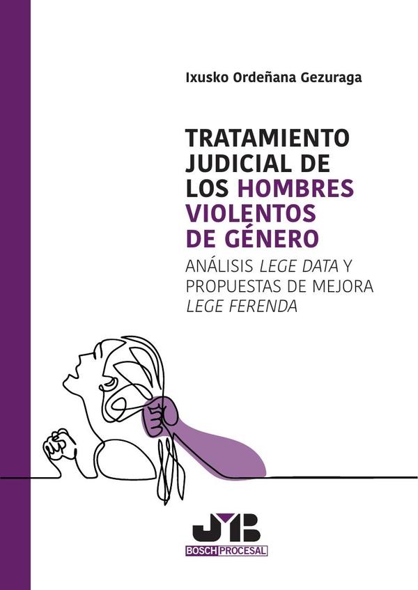 Tratamiento judicial de los hombres violentos de género: Análisis Lege Data y propuestas de mejora Lege Ferenda