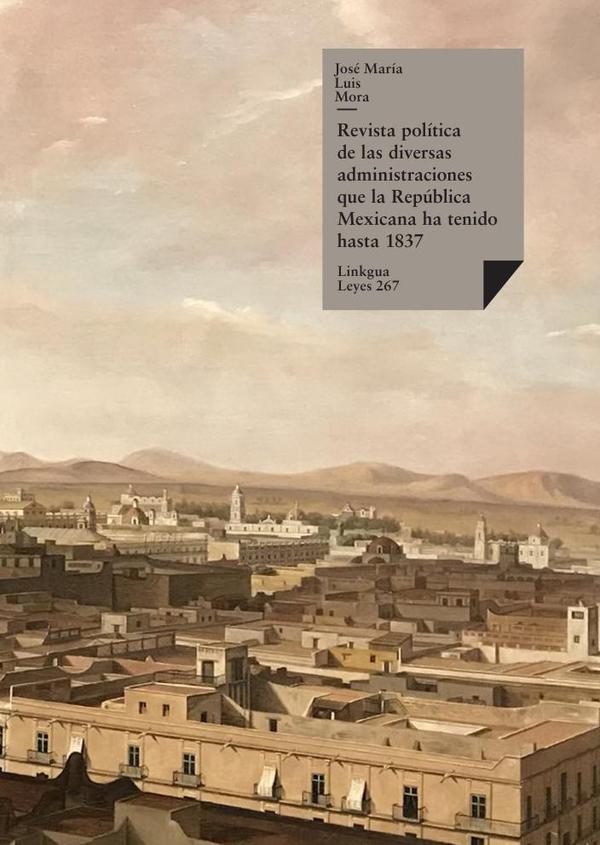 Revista política de las diversas administraciones que la República Mexicana ha tenido hasta 1837