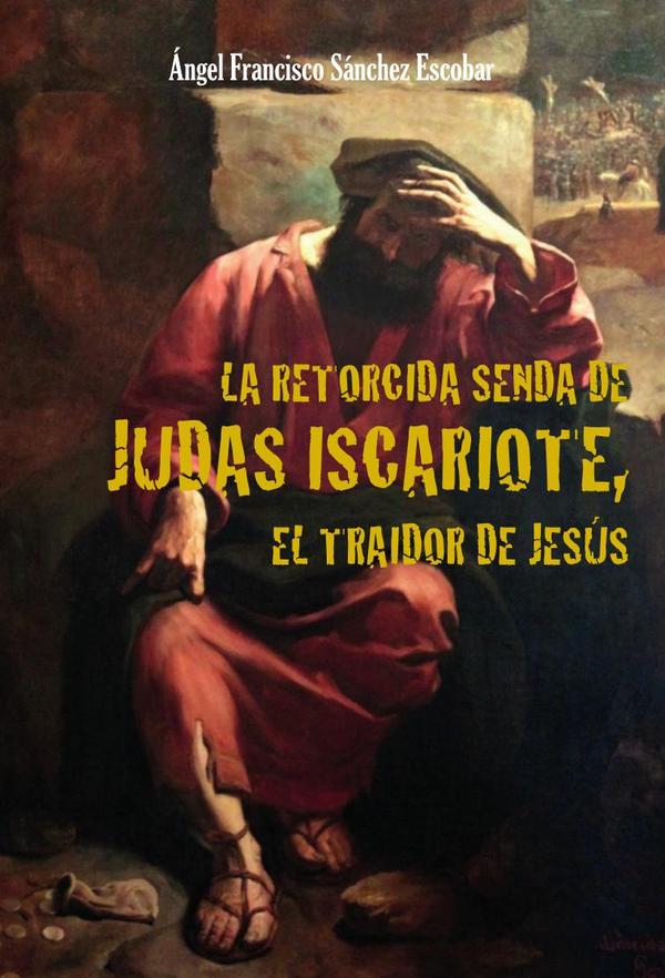 La retorcida senda de judas iscariote,  el traidor de jesús