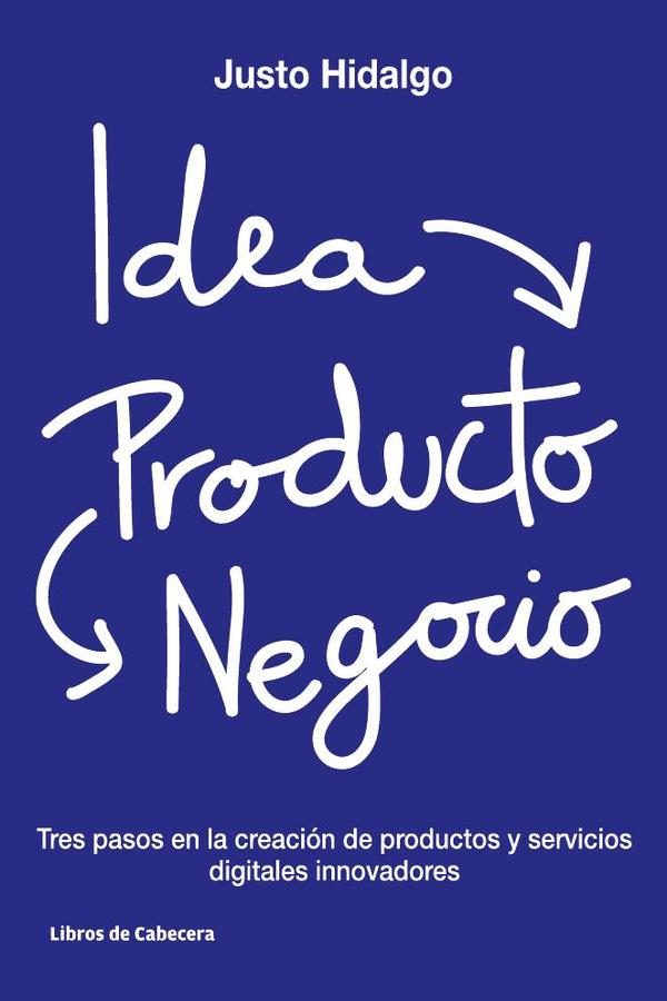 Idea, Producto y negocios: Tres pasos en la creación de productos y servicios digitales innovadores