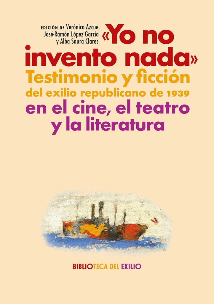 "Yo no invento nada". Testimonio y ficción del exilio republicano de 1939 en el cine, el teatro y la literatura