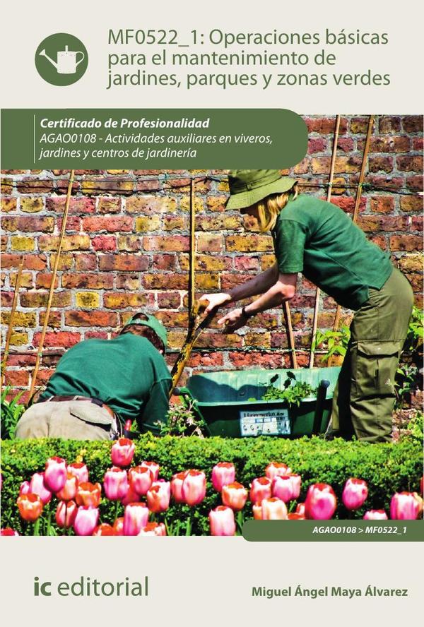 Operaciones básicas para el mantenimiento de jardines, parques y zonas verdes. AGAO0108 - Actividades auxiliares en viveros, jardines y centros de jardinería