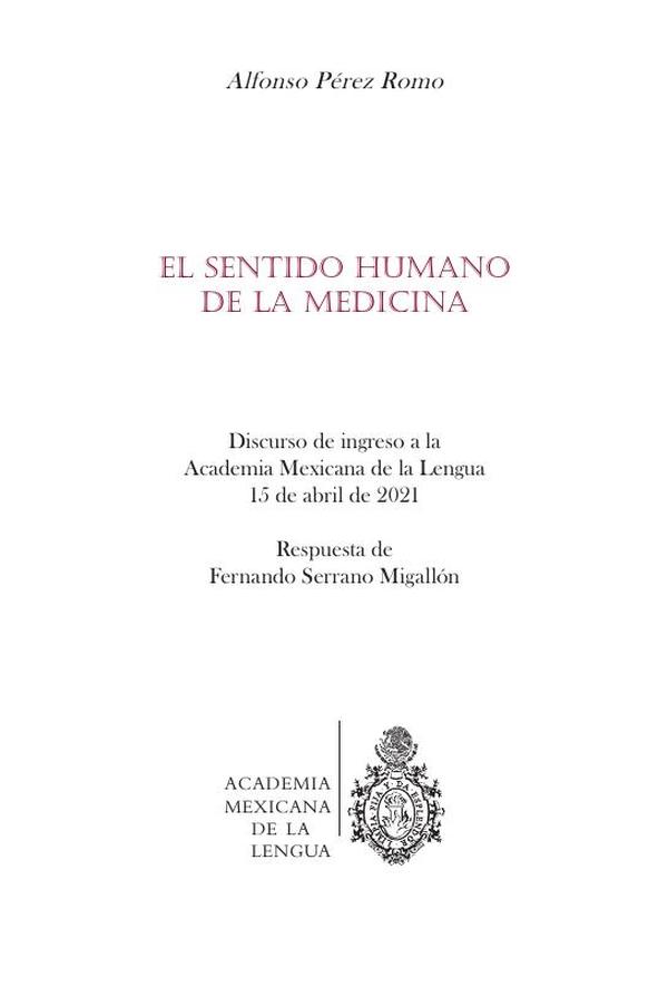 El sentido humano de la medicina : discurso de ingreso a la Academia Mexicana de la Lengua, 15 de abril de 2021