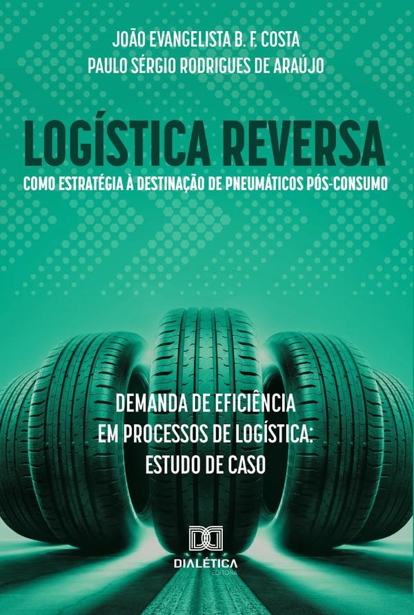 Logística reversa como estratégia à destinação de pneumáticos pós-consumo: demanda de eficiência em processos de logística