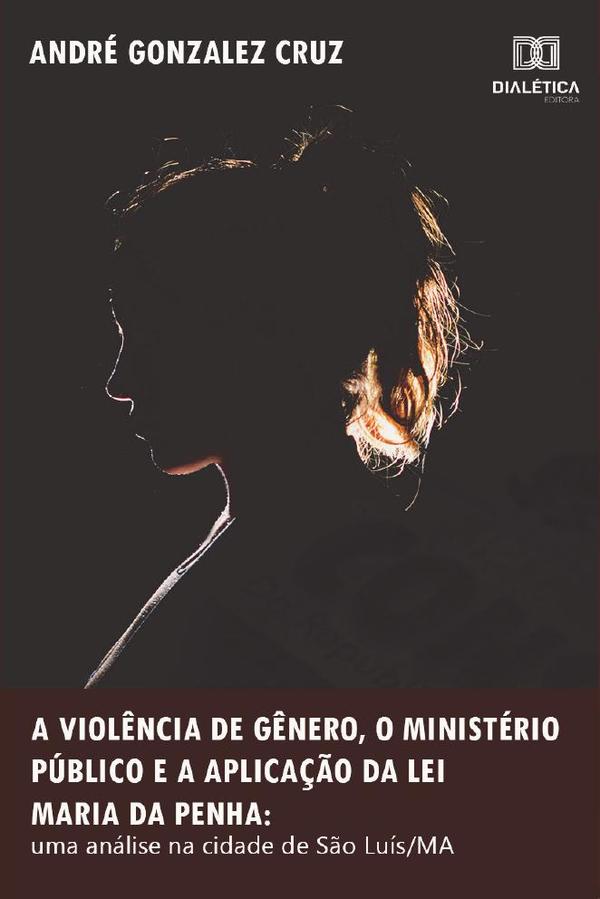 A violência de gênero, o Ministério Público e a aplicação da Lei Maria da Penha