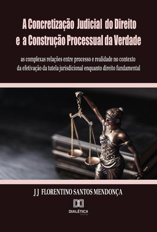 A Concretização Judicial do Direito e a Construção Processual da Verdade