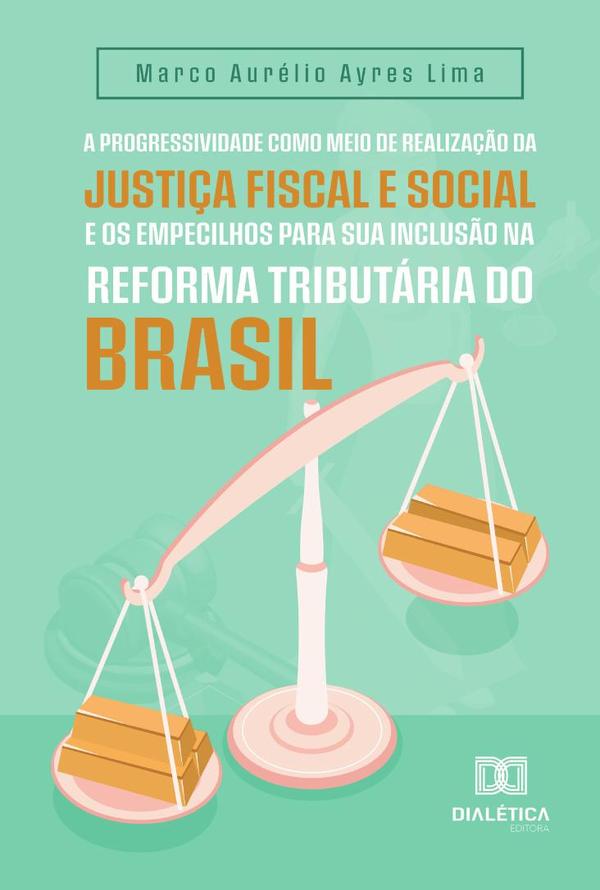 A progressividade como meio de realização da justiça fiscal e social e os empecilhos para sua inclusão na reforma tributária do Brasil