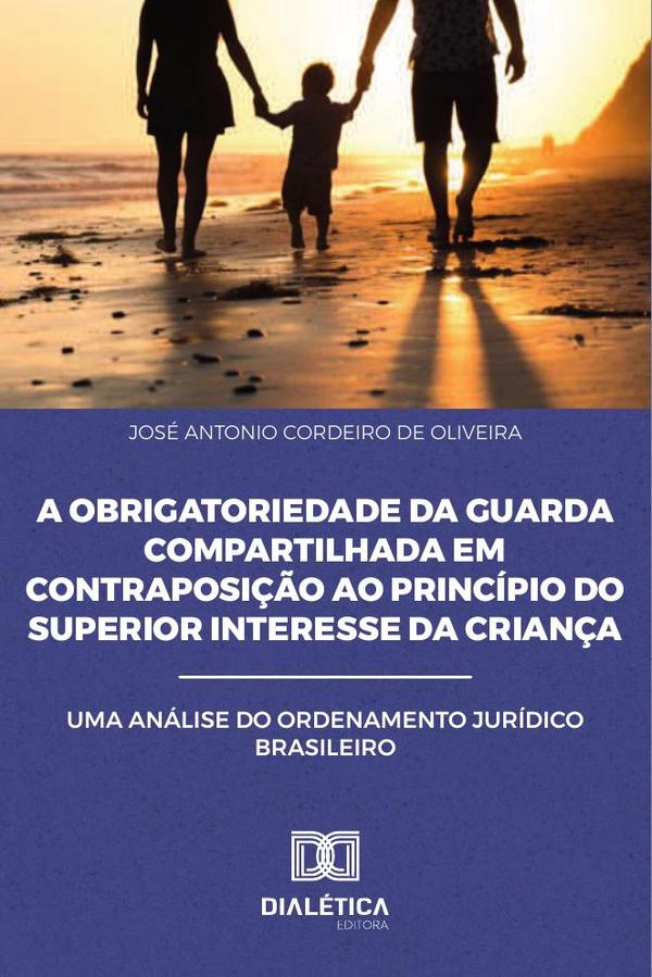A Obrigatoriedade da Guarda Compartilhada em Contraposição ao
Princípio do Superior Interesse da Criança