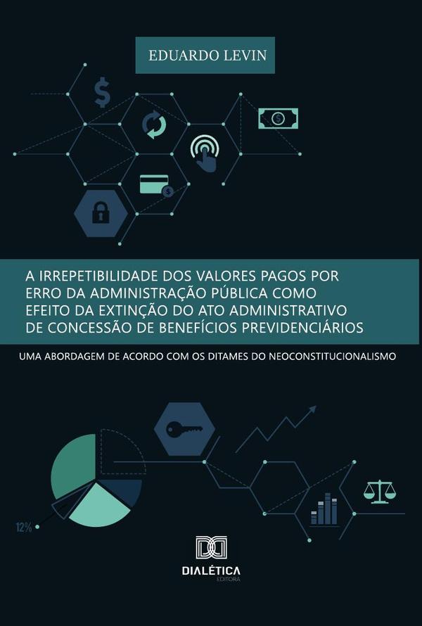 A irrepetibilidade dos valores pagos por erro da Administração Pública como efeito da extinção do ato administrativo de concessão de benefícios previdenciários