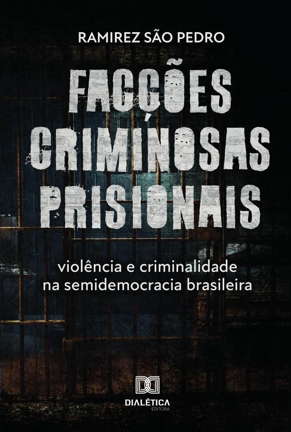 Facções criminosas prisionais, violência e criminalidade na semidemocracia brasileira