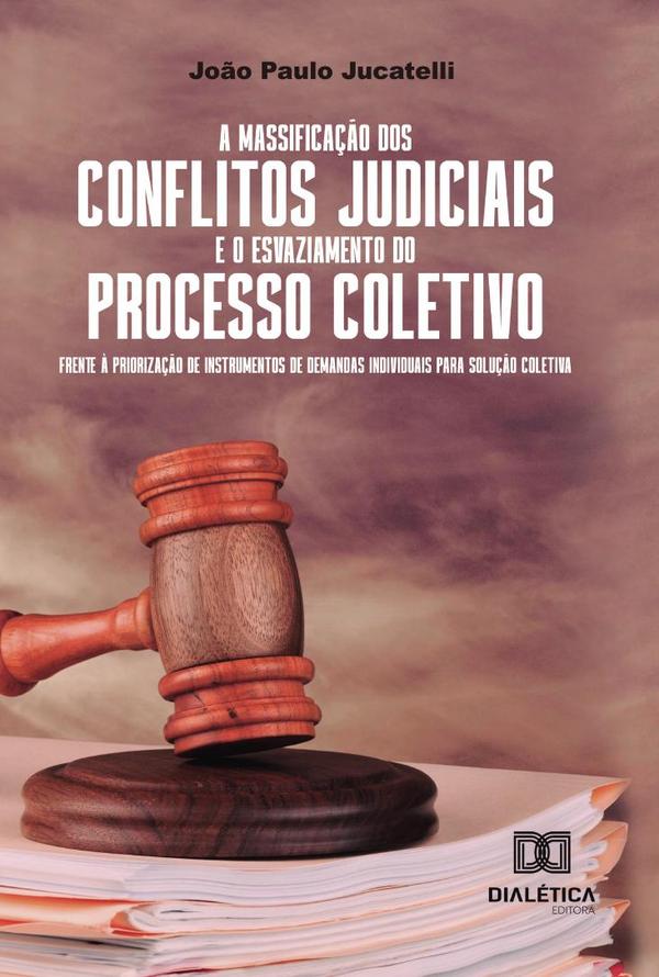 A massificação dos conflitos judiciais e o esvaziamento do processo coletivo frente à priorização de instrumentos de demandas individuais para solução coletiva
