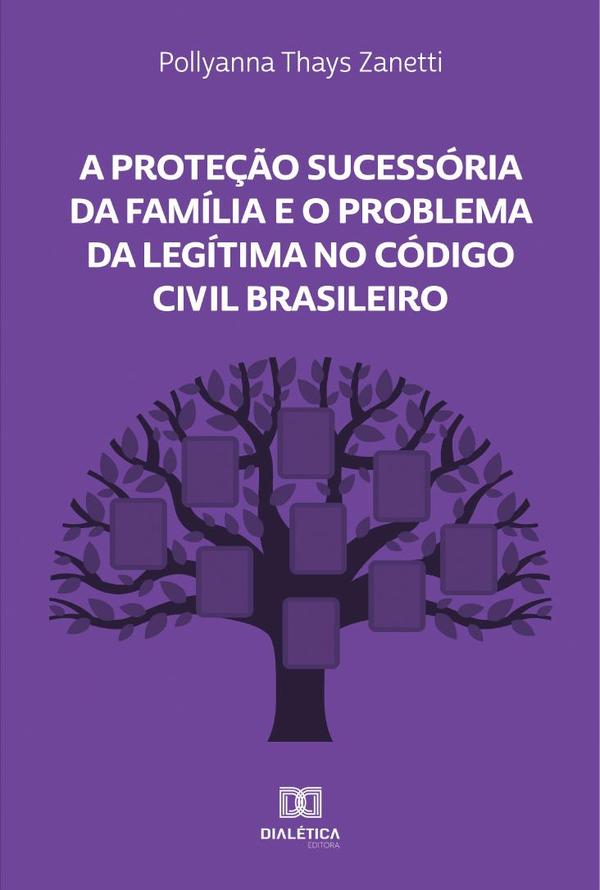 A Proteção Sucessória da Família e o Problema da Legítima no Código Civil Brasileiro