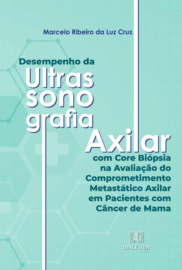 Desempenho da Ultrassonografia Axilar com Core Biópsia na Avaliação do Comprometimento Metastático Axilar em Pacientes com Câncer de Mama