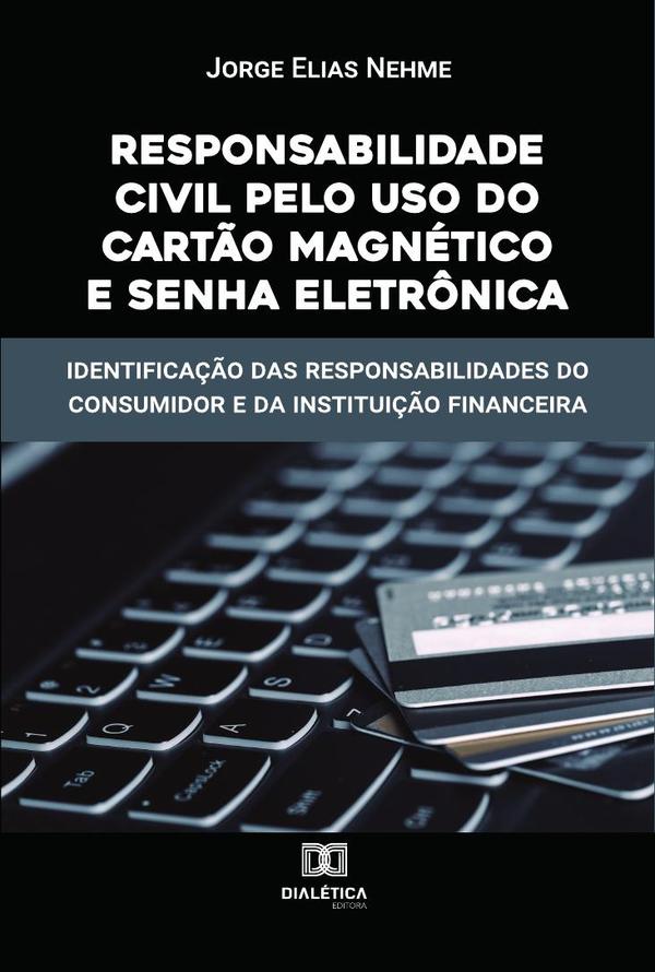 Responsabilidade Civil pelo uso do Cartão Magnético e Senha Eletrônica