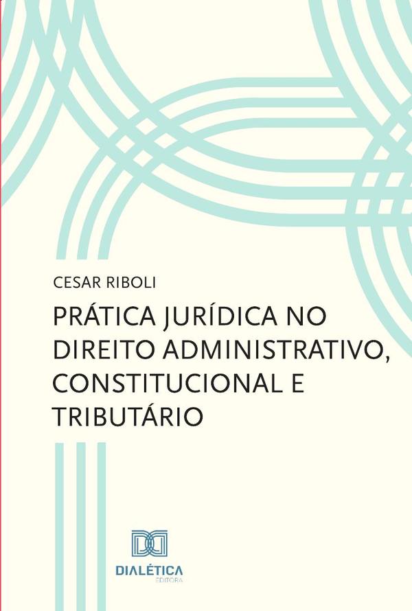 Prática jurídica no direito administrativo, constitucional e tributário