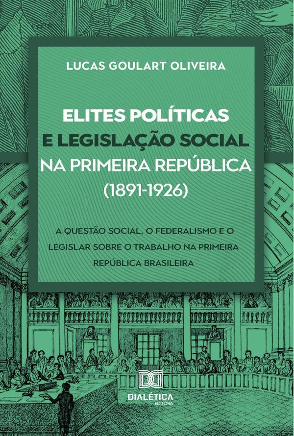 Elites políticas e legislação social na Primeira República (1891-1926)