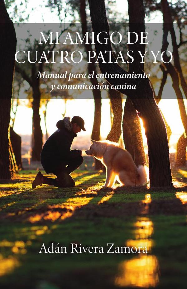 MI AMIGO DE CUATRO PATAS Y YO: Manual para el entrenamiento y  comunicación canina