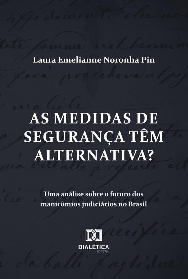 As Medidas De Segurança Têm Alternativa? Uma Análise Sobre O Futuro Dos Manicômios Judiciários No Brasil