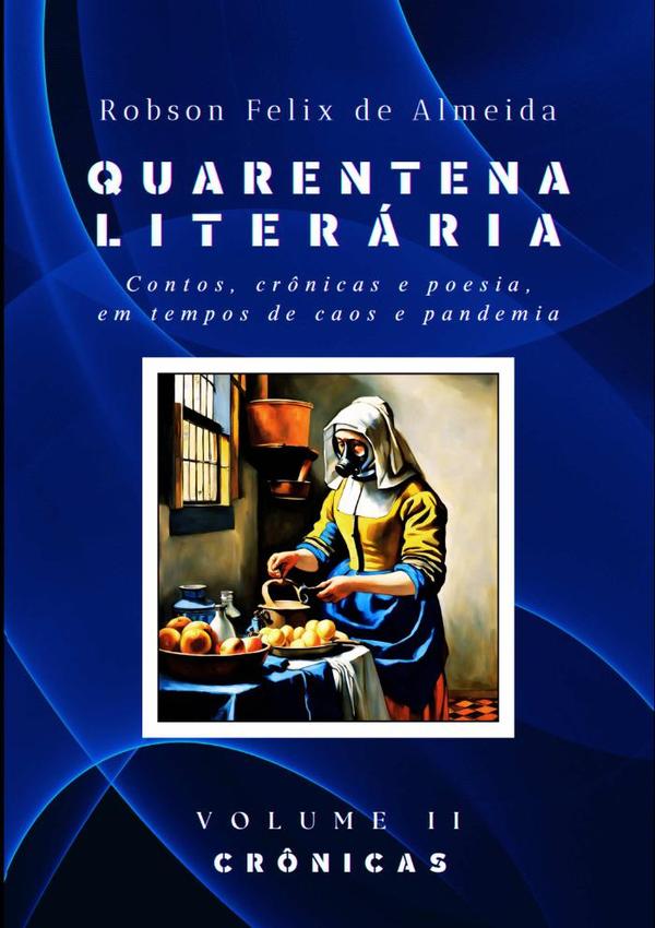 Quarentena Literária - Contos, Crônicas E Poesia, Em Tempos De Caos E Pandemia - Volume 2 - Crônicas