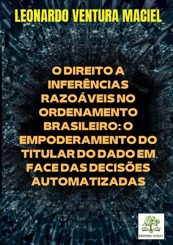 O Direito A Inferências Razoáveis No Ordenamento Brasileiro: O Empoderamento Do Titular Do Dado Em Face Das Decisões Automatizadas