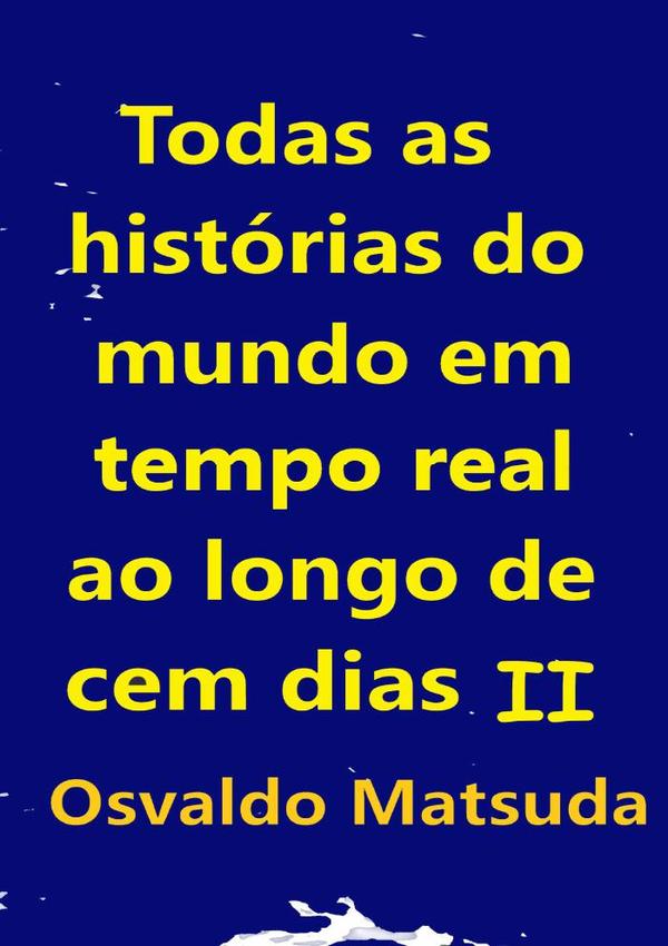 Todas As Histórias Do Mundo Em Tempo Real Ao Longo De Cem Dias Ii