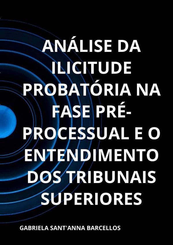 Análise Da Ilicitude Probatória Na Fase Pré-processual E O Entendimento Dos Tribunais Superiores