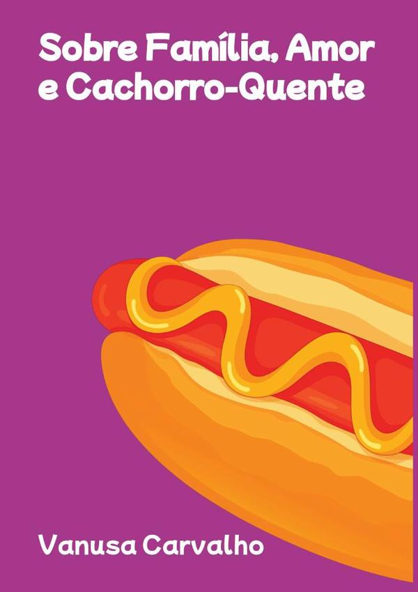 Sobre Família, Amor E Cachorro-quente