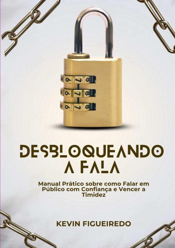 Desbloqueando A Fala - Manual Prático Sobre Como Falar Em Público Com Confiança E Vencer A Timidez?