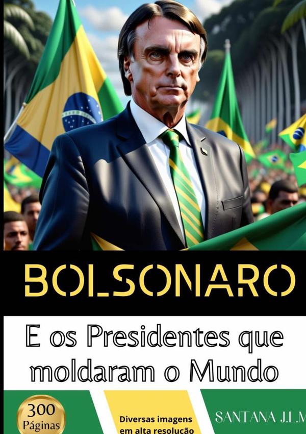 Bolsonaro E Os Presidentes Que Moldaram O Mundo