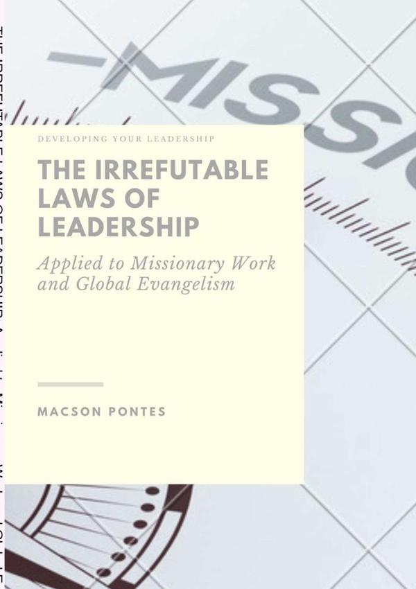 The Irrefutable Laws Of Leadership:   Applied To Missionary Work And Global Evangelism