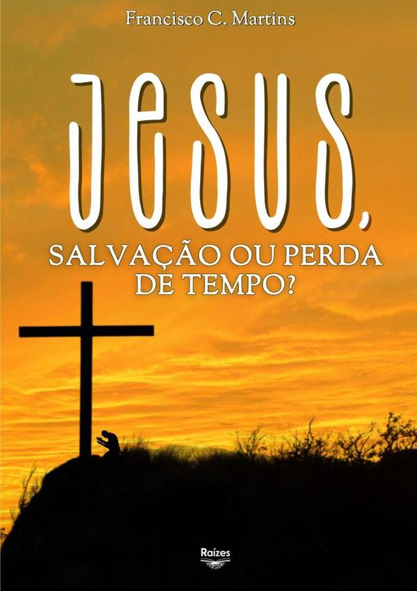 Jesus, Salvação Ou Perda De Tempo?