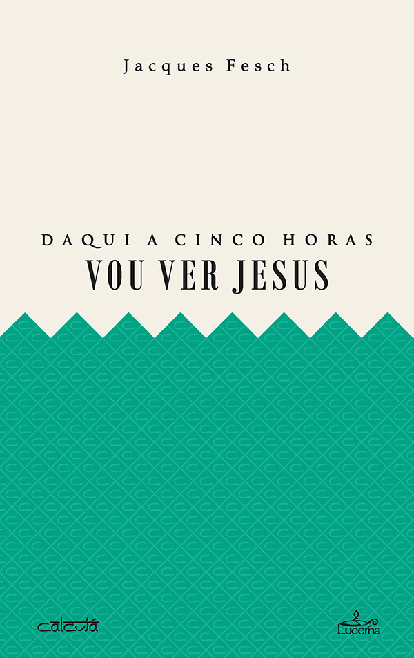 Daqui a cinco horas vou ver Jesus