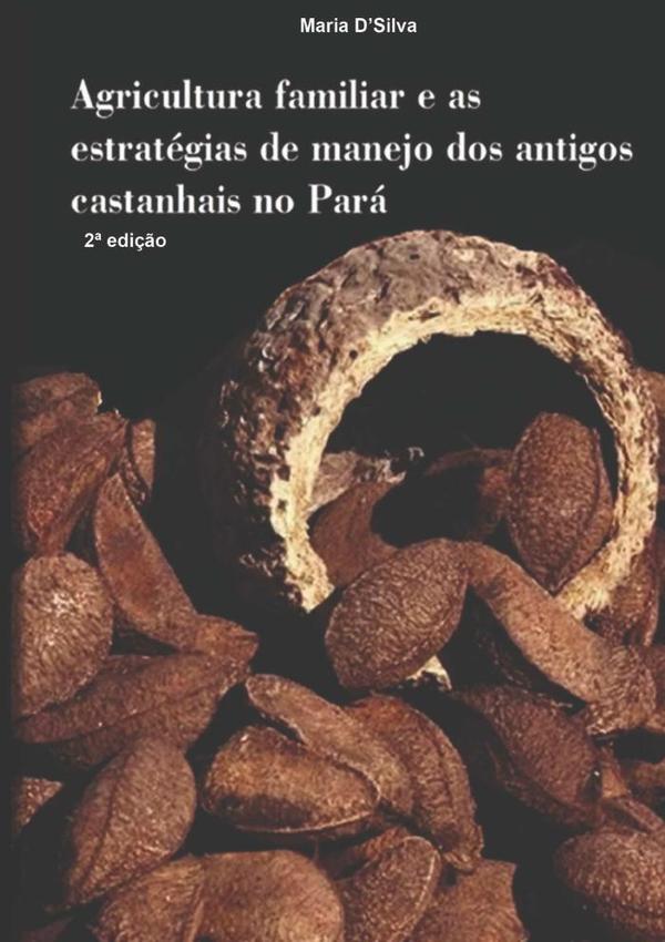 Agricultura Familiar E As Estratégias De Manejo Dos Antigos  Castanhais No Pará.