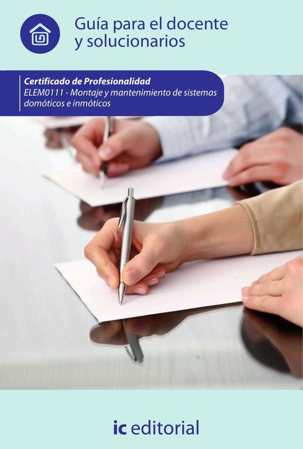 Montaje y mantenimiento de sistemas domóticos e inmóticos. ELEM0111- Guía para el docente y solucionarios
