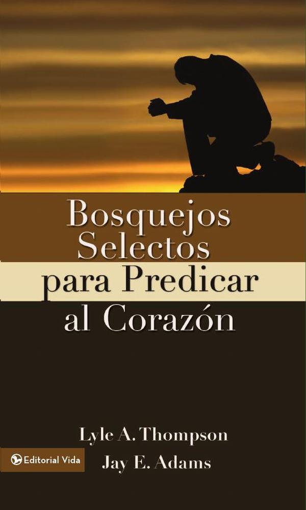 Bosquejos selectos para predicar al corazón