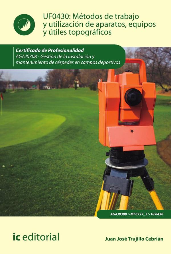 Métodos de trabajo y utilización de aparatos, equipos y útiles topográficos. AGAJ0308 - Gestión de la instalación y mantenimiento de céspedes en campos deportivos