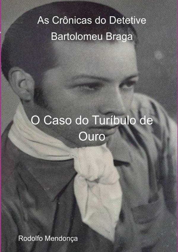 As Crônicas Do Detetive Bartolomeu Braga- O Caso Do Turíbulo De Ouro
