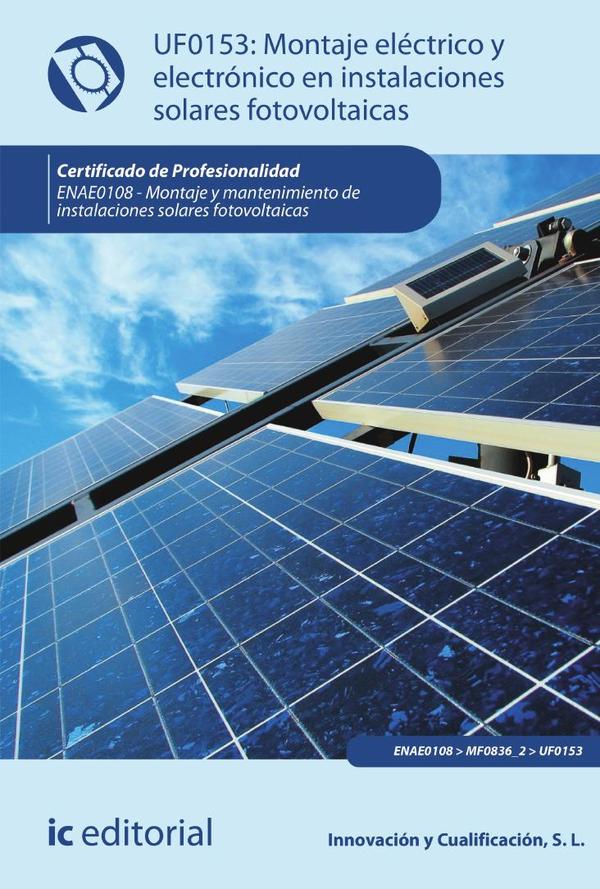 Montaje eléctrico y electrónico en instalaciones solares fotovoltaicas. ENAE0108 - Montaje y Mantenimiento de Instalaciones Solares Fotovoltaicas