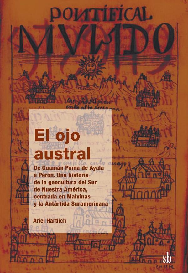 El ojo austral. De Guamán Poma de Ayala a Perón
