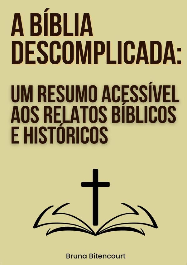 A Bíblia Descomplicada: Um Resumo Acessível Aos Relatos Bíblicos E Históricos