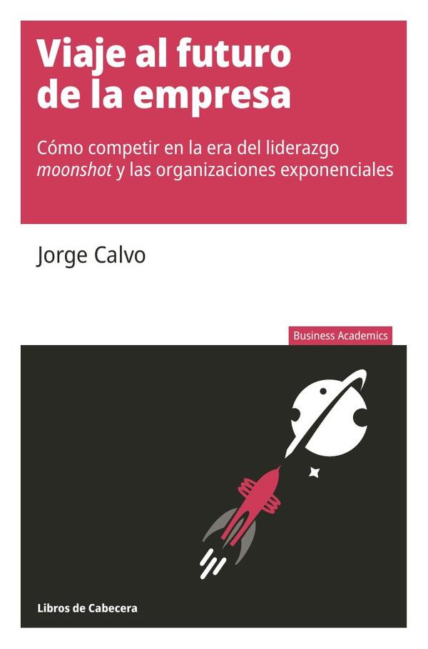 Viaje al futuro de la empresa: Cómo competir en la era del liderazgo moonshot y las organizaciones exponenciales