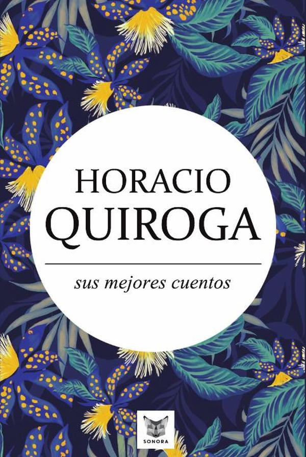 Horacio Quiroga, sus mejores cuentos