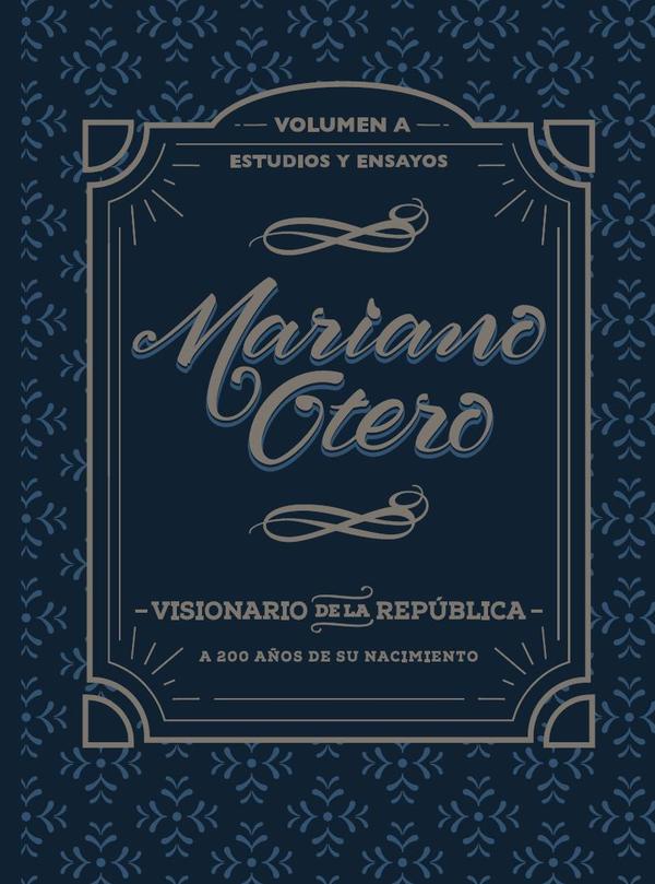 Mariano Otero, visionario de la República. A 200 años de su nacimiento