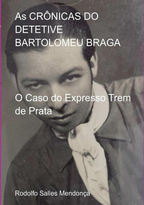 As Crônicas Do Detetive Bartolomeu Braga- O Caso Do Expresso Trem De Prata